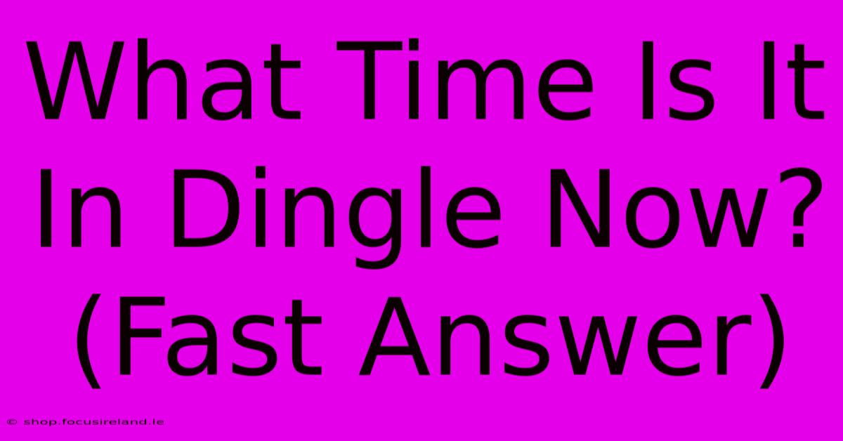 What Time Is It In Dingle Now? (Fast Answer)