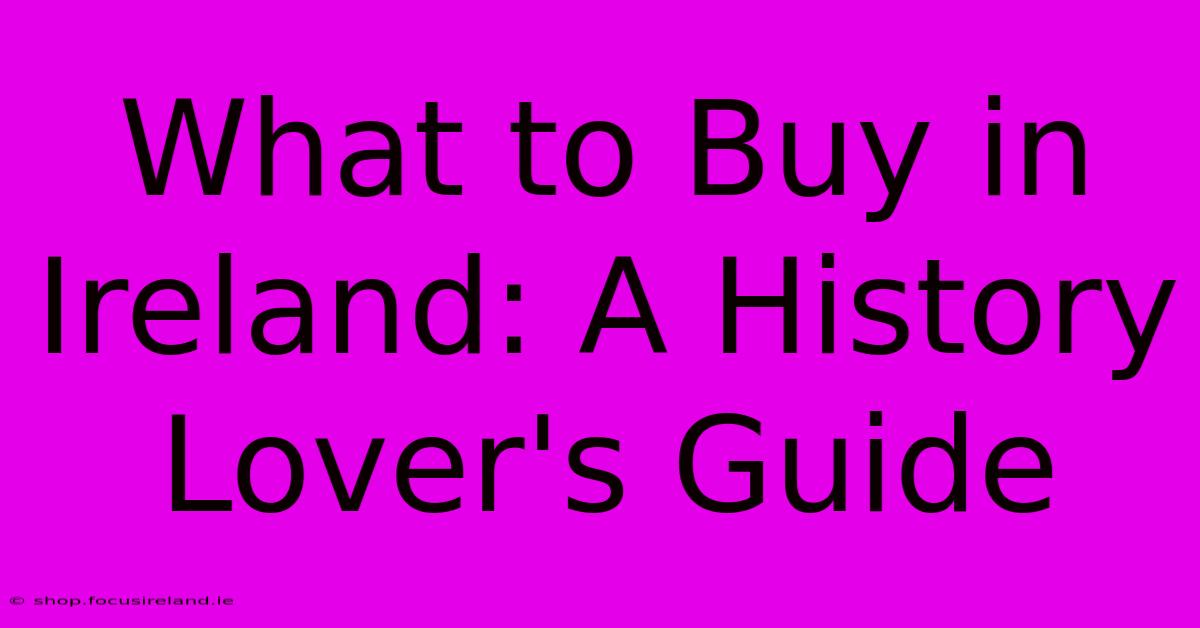 What To Buy In Ireland: A History Lover's Guide