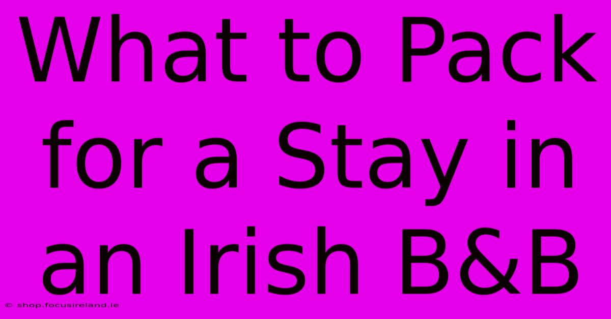 What To Pack For A Stay In An Irish B&B