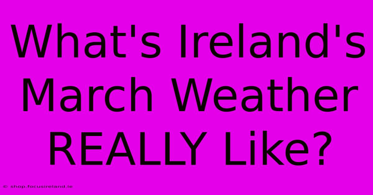 What's Ireland's March Weather REALLY Like?