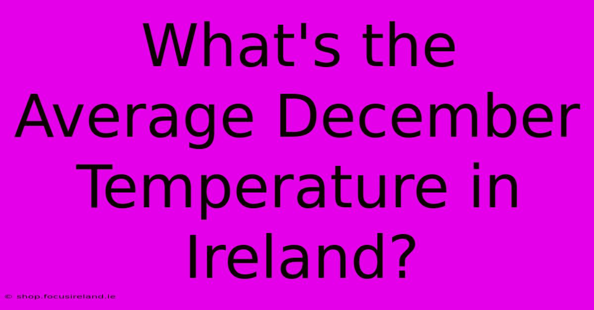 What's The Average December Temperature In Ireland?