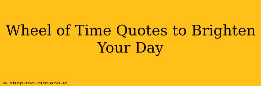 Wheel of Time Quotes to Brighten Your Day