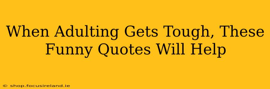 When Adulting Gets Tough, These Funny Quotes Will Help