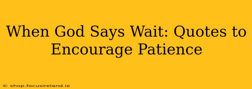 When God Says Wait: Quotes to Encourage Patience