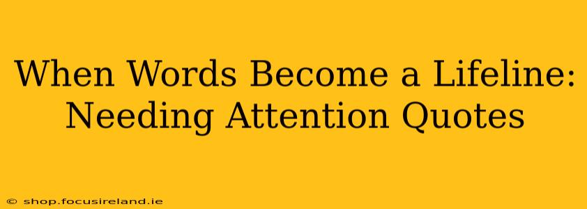 When Words Become a Lifeline: Needing Attention Quotes
