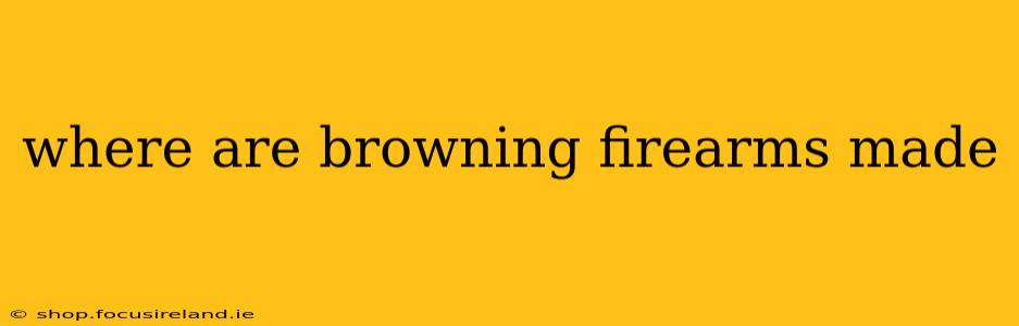where are browning firearms made