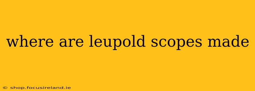 where are leupold scopes made