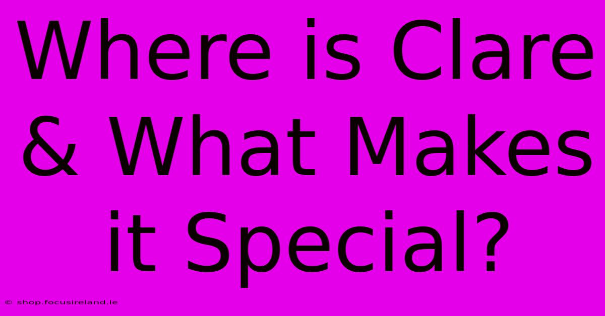 Where Is Clare & What Makes It Special?