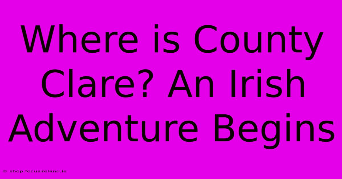 Where Is County Clare? An Irish Adventure Begins