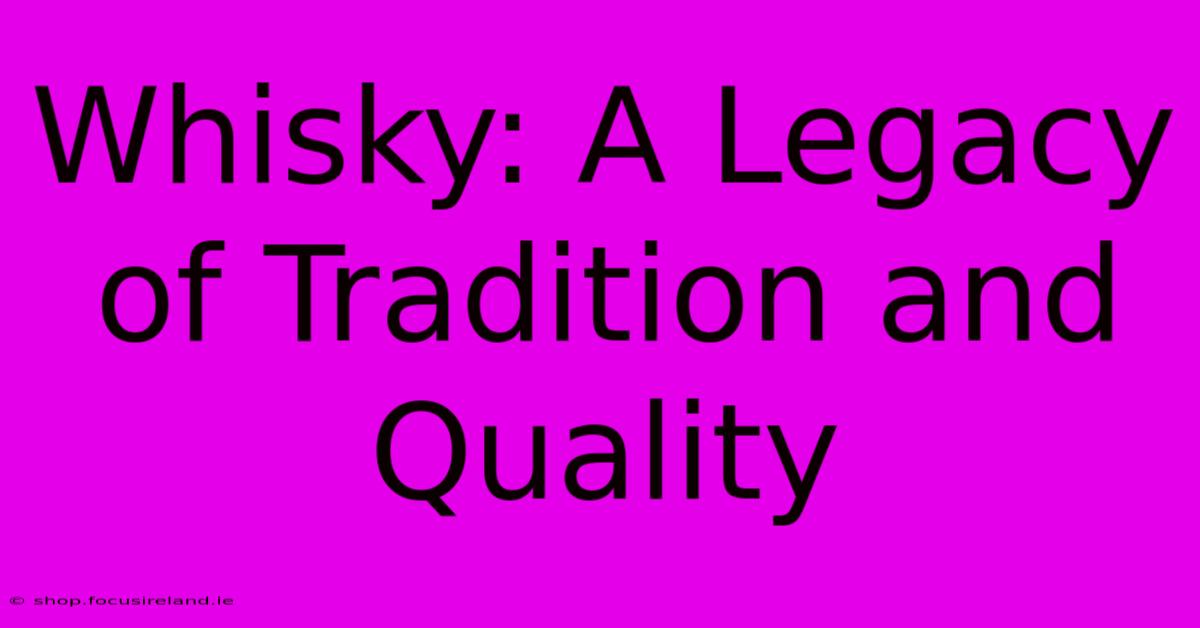 Whisky: A Legacy Of Tradition And Quality