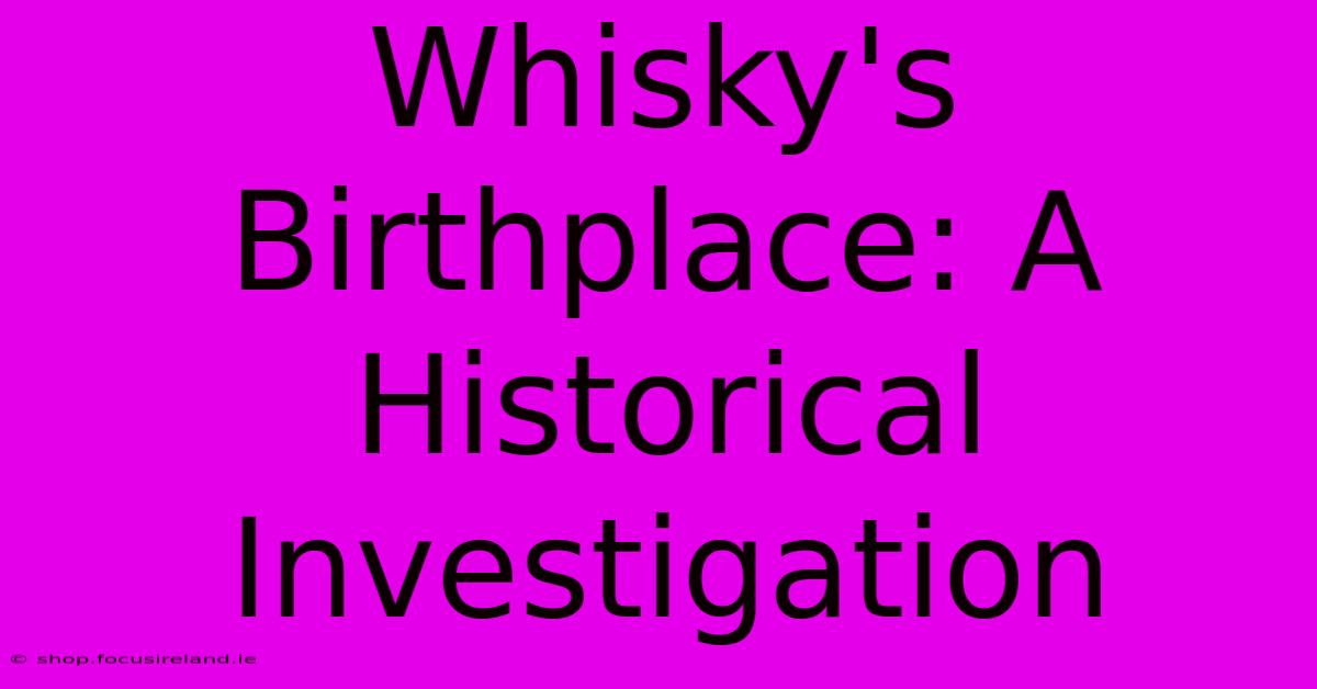 Whisky's Birthplace: A Historical Investigation