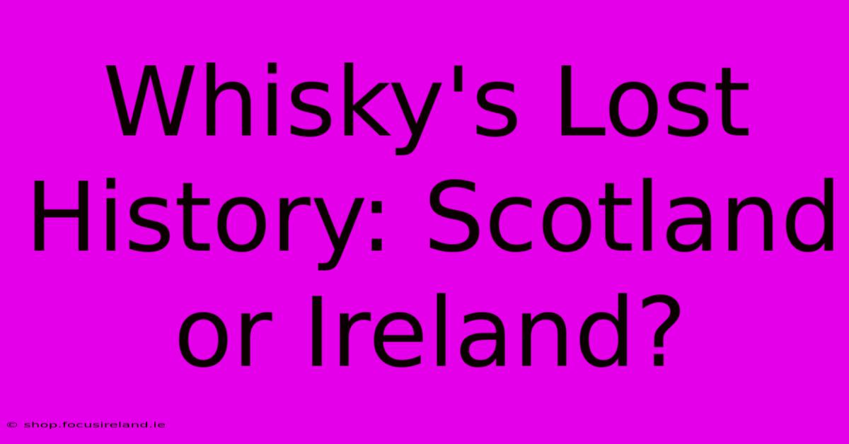 Whisky's Lost History: Scotland Or Ireland?