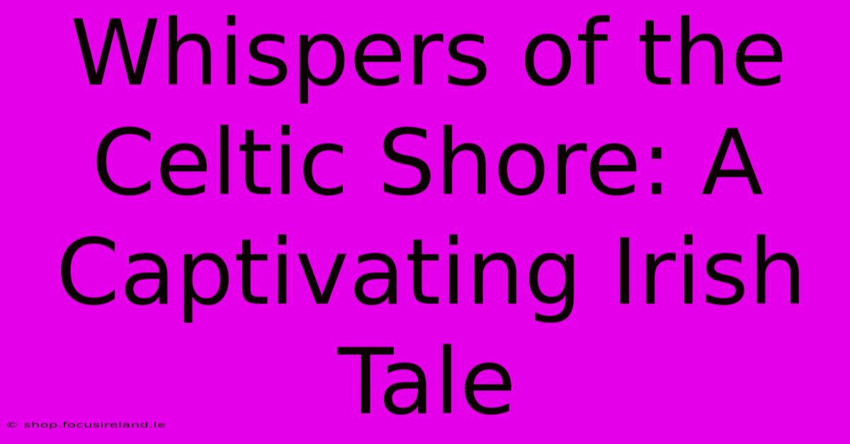 Whispers Of The Celtic Shore: A Captivating Irish Tale