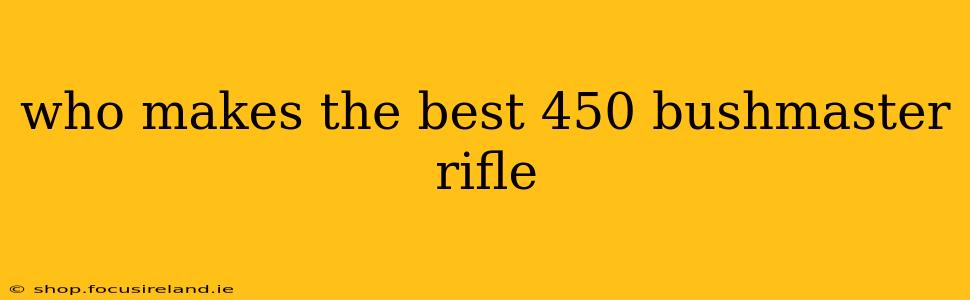 who makes the best 450 bushmaster rifle