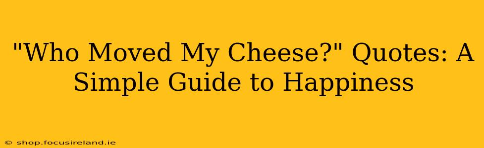 "Who Moved My Cheese?" Quotes: A Simple Guide to Happiness