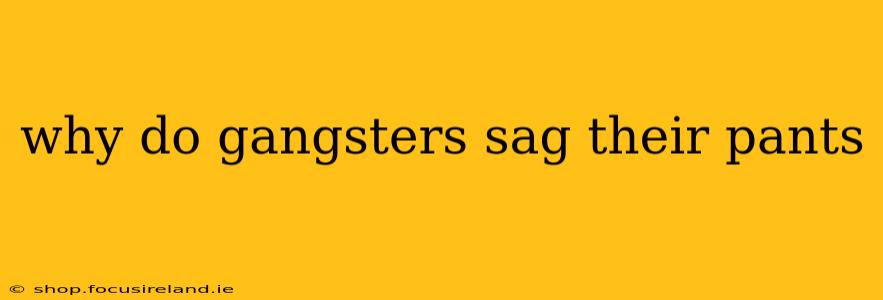 why do gangsters sag their pants