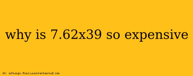 why is 7.62x39 so expensive