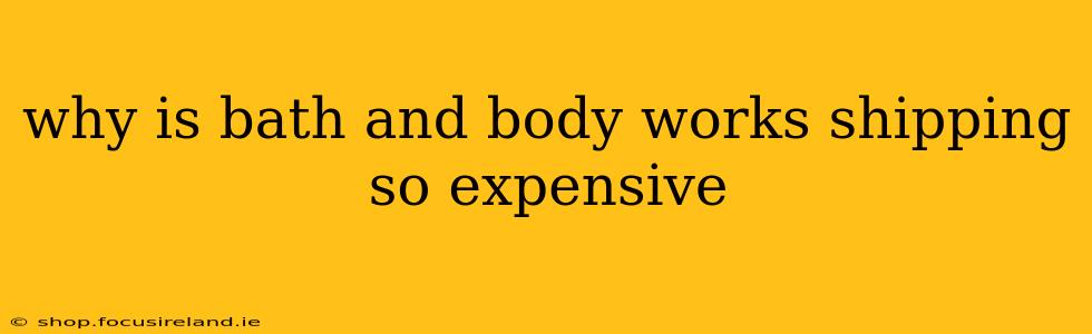 why is bath and body works shipping so expensive