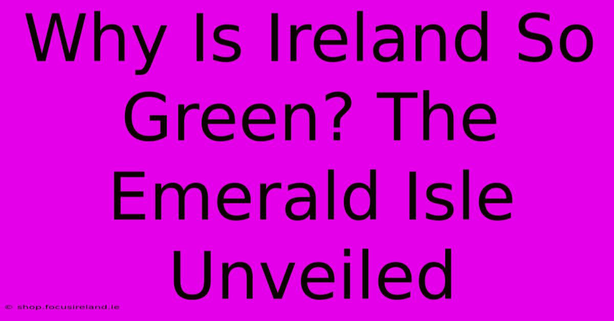 Why Is Ireland So Green? The Emerald Isle Unveiled