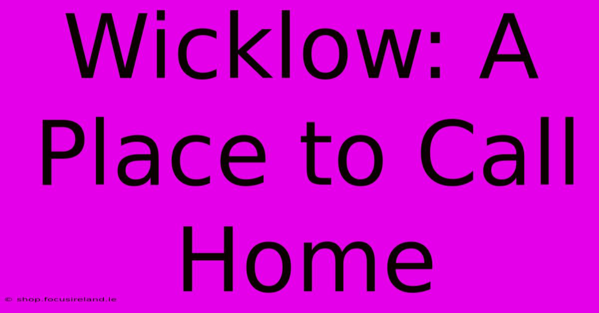 Wicklow: A Place To Call Home