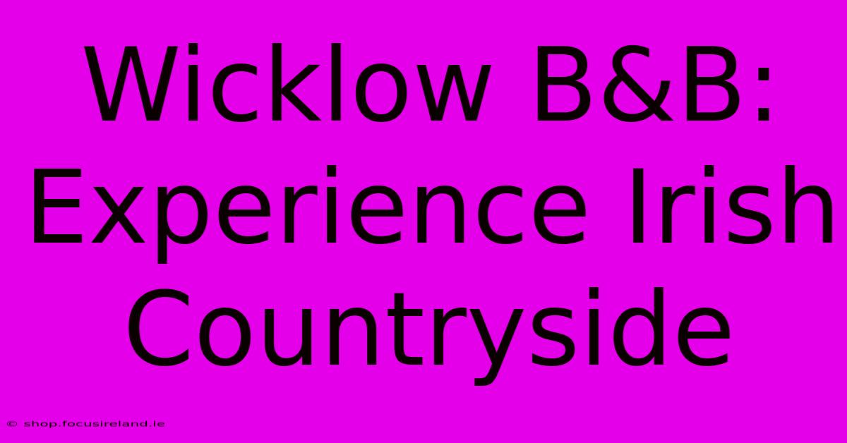 Wicklow B&B: Experience Irish Countryside