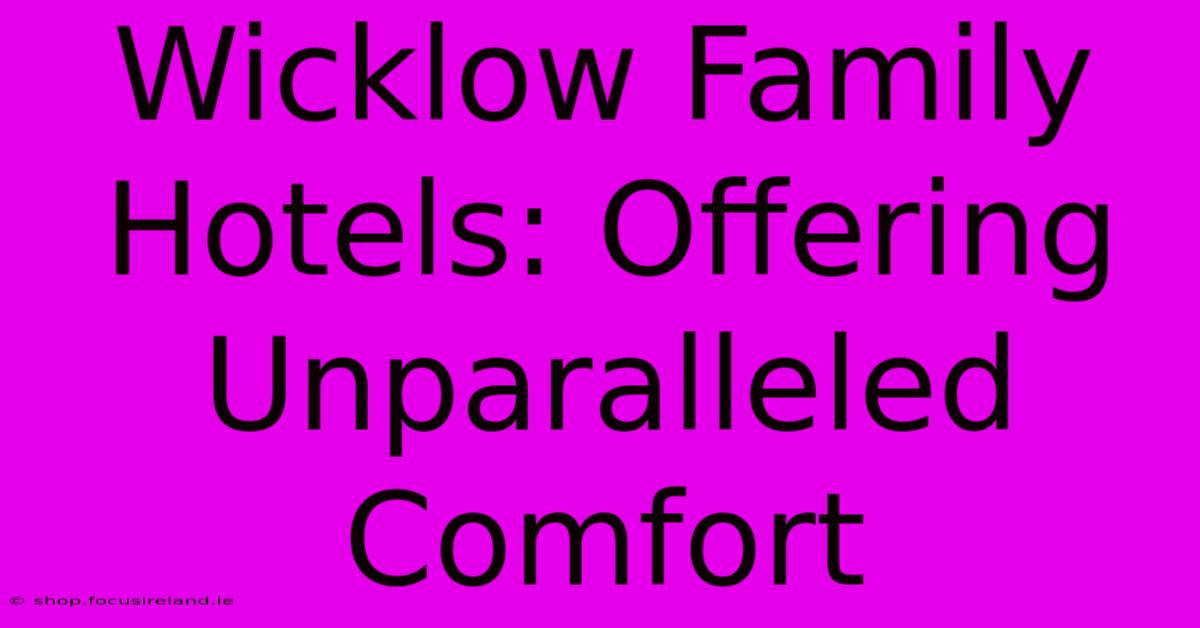 Wicklow Family Hotels: Offering Unparalleled Comfort