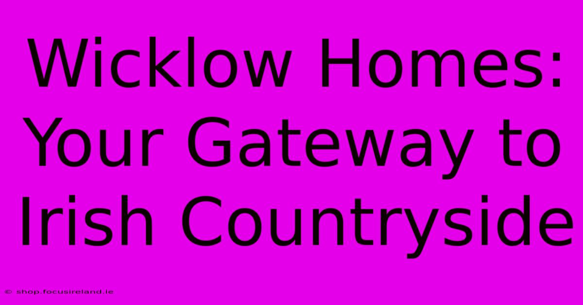 Wicklow Homes: Your Gateway To Irish Countryside