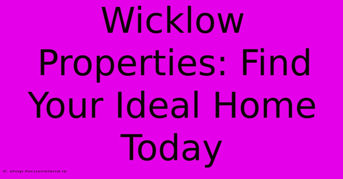 Wicklow Properties: Find Your Ideal Home Today