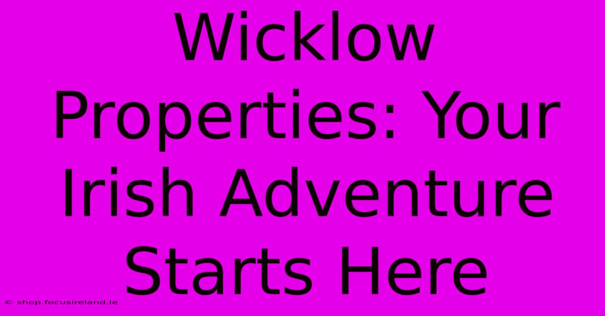 Wicklow Properties: Your Irish Adventure Starts Here