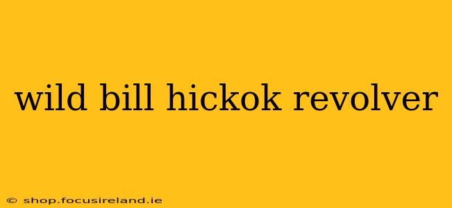 wild bill hickok revolver