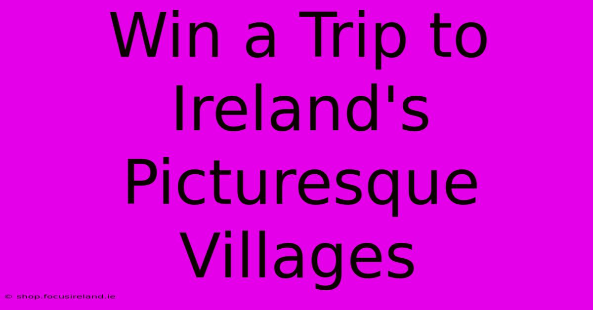 Win A Trip To Ireland's Picturesque Villages