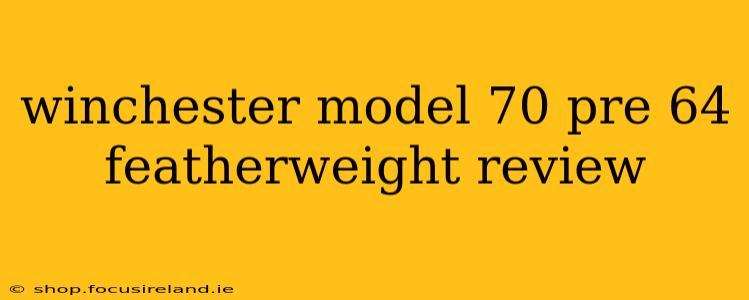 winchester model 70 pre 64 featherweight review