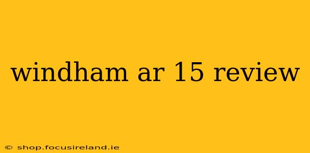 windham ar 15 review