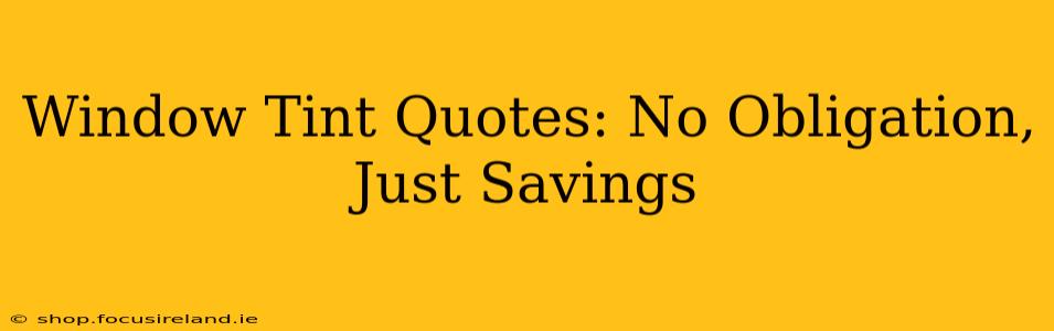 Window Tint Quotes: No Obligation, Just Savings