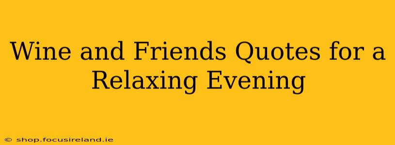Wine and Friends Quotes for a Relaxing Evening