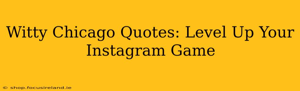 Witty Chicago Quotes: Level Up Your Instagram Game