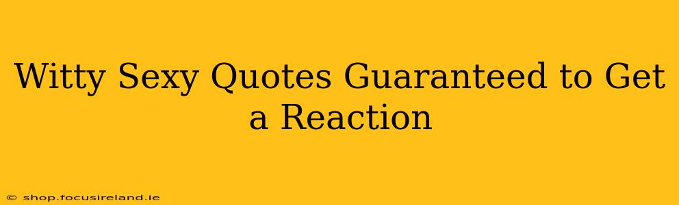 Witty Sexy Quotes Guaranteed to Get a Reaction