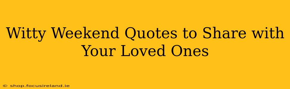 Witty Weekend Quotes to Share with Your Loved Ones