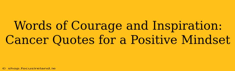 Words of Courage and Inspiration: Cancer Quotes for a Positive Mindset