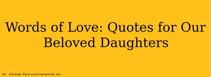 Words of Love: Quotes for Our Beloved Daughters