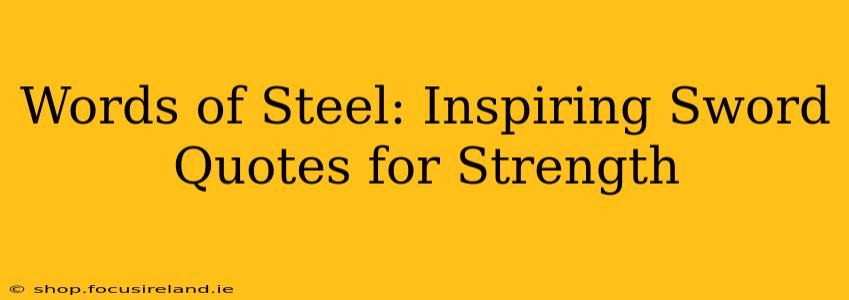 Words of Steel: Inspiring Sword Quotes for Strength