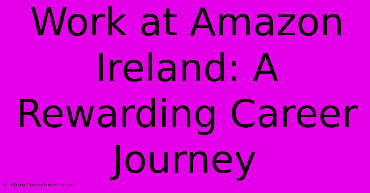 Work At Amazon Ireland: A Rewarding Career Journey