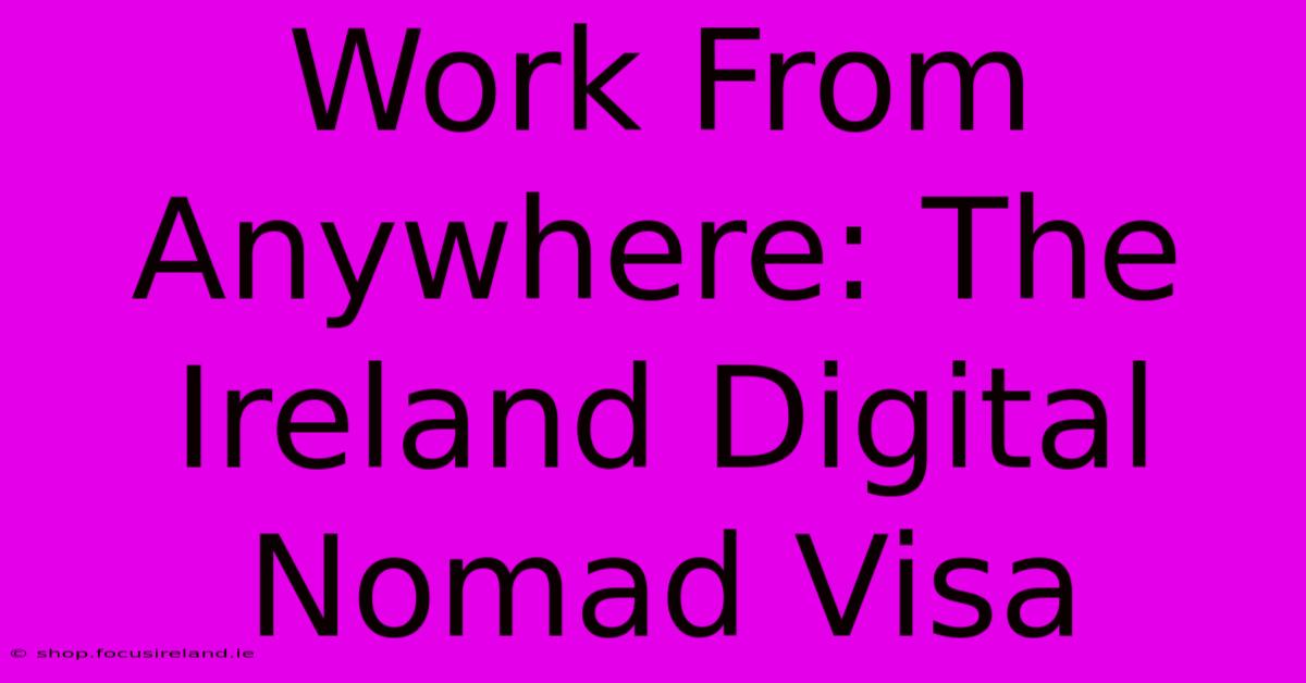 Work From Anywhere: The Ireland Digital Nomad Visa