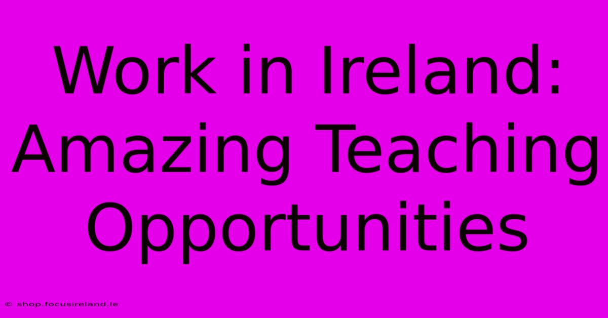 Work In Ireland:  Amazing Teaching Opportunities