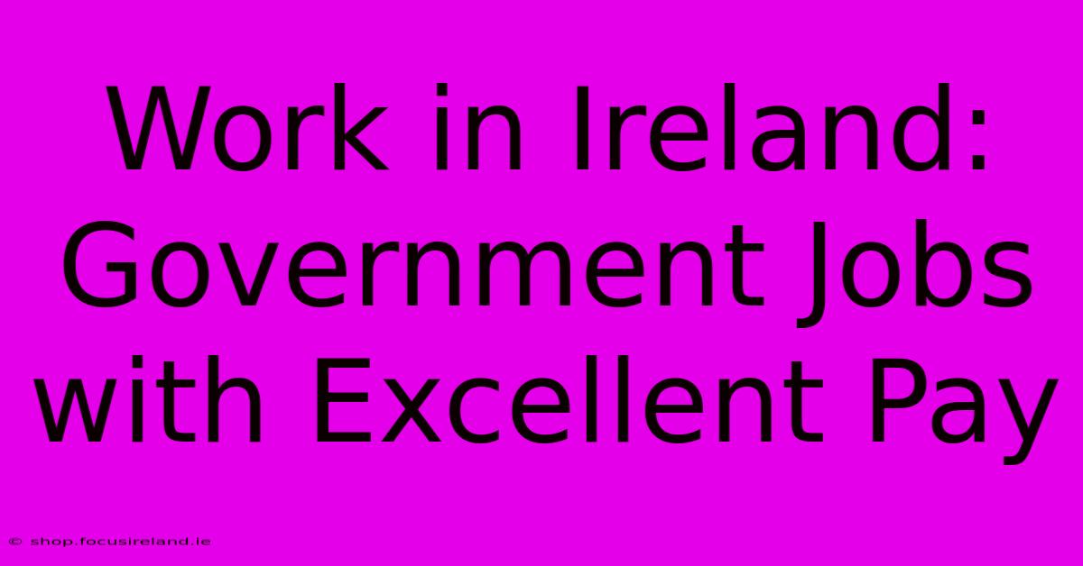 Work In Ireland: Government Jobs With Excellent Pay