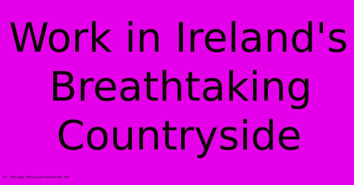 Work In Ireland's Breathtaking Countryside