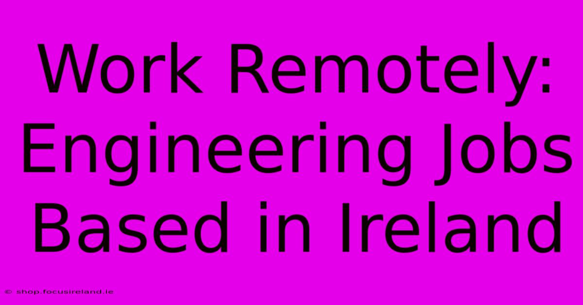 Work Remotely: Engineering Jobs Based In Ireland