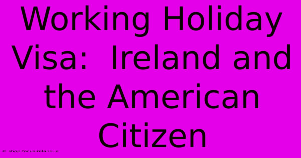 Working Holiday Visa:  Ireland And The American Citizen