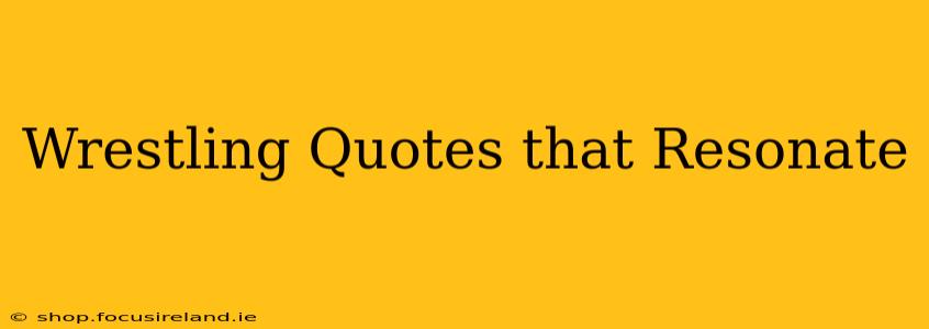 Wrestling Quotes that Resonate