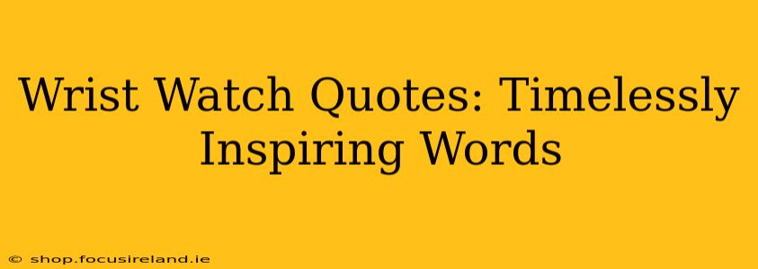 Wrist Watch Quotes: Timelessly Inspiring Words